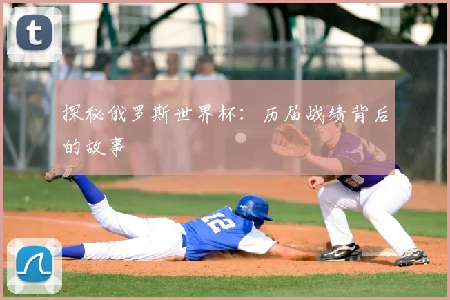 探秘俄罗斯世界杯:历届战绩背后的故事